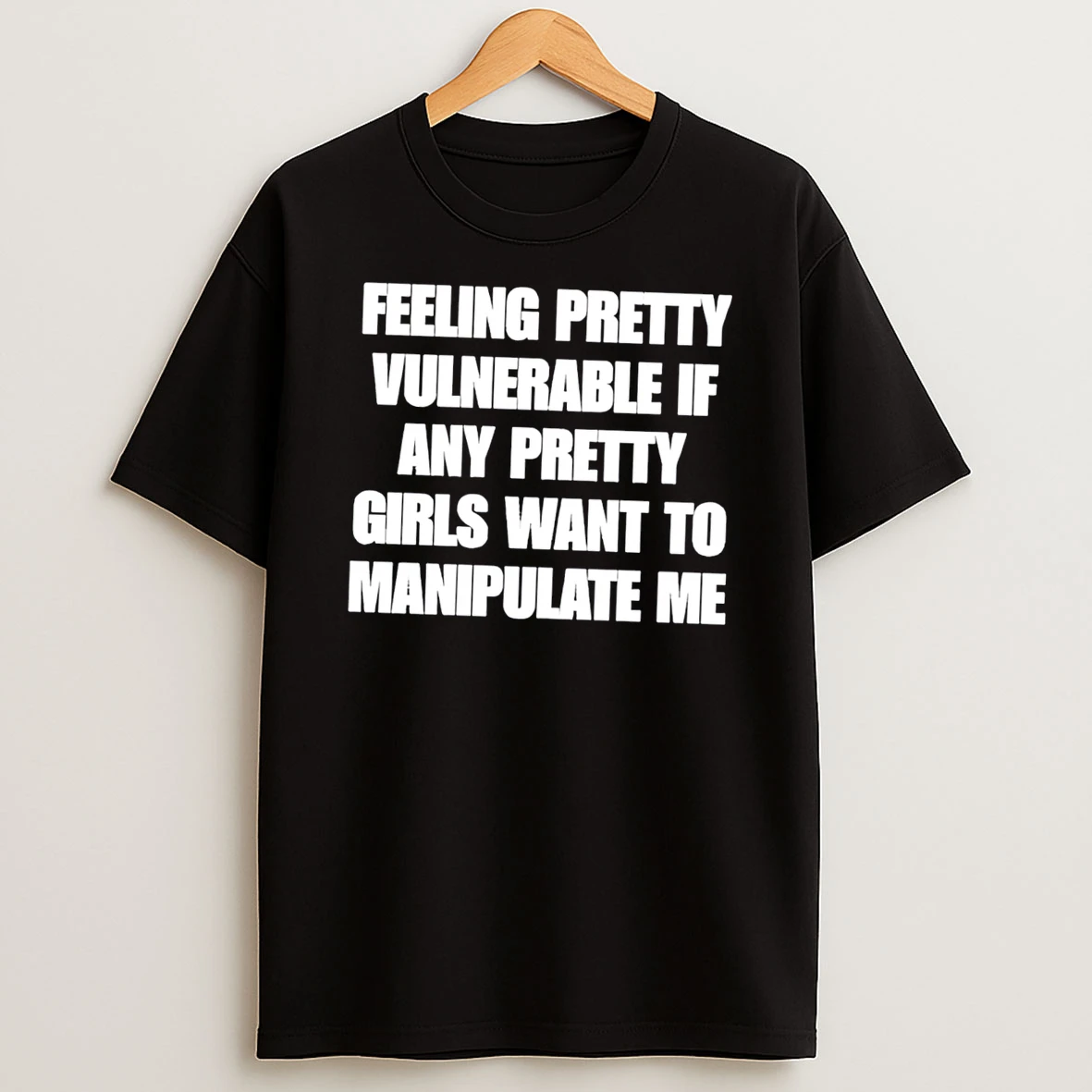 Officials Feeling Pretty Vulnerable If Any Pretty Girls Want To Manipulate Me Tee T Shirt Sweatshirt