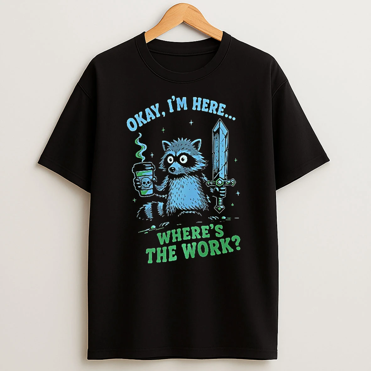 Officials Raccoon Okay I Am Here Where Is The Work T Shirt Sweatshirt