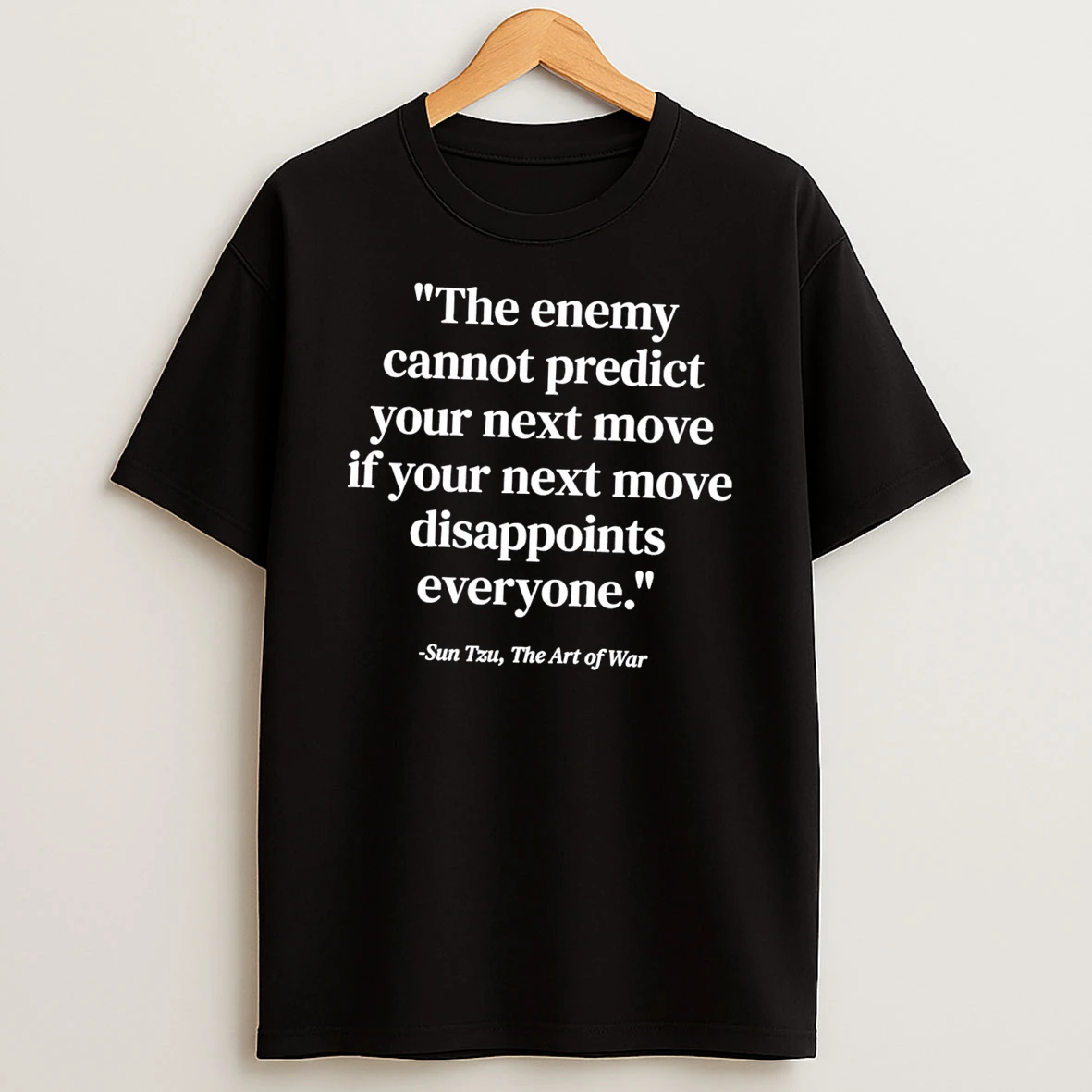 Officials Sun Tzu The Art The Enemy Cannot Predict Your Next Move If Your Next Move Disappoints Everyone Tee T Shirt Sweatshirt