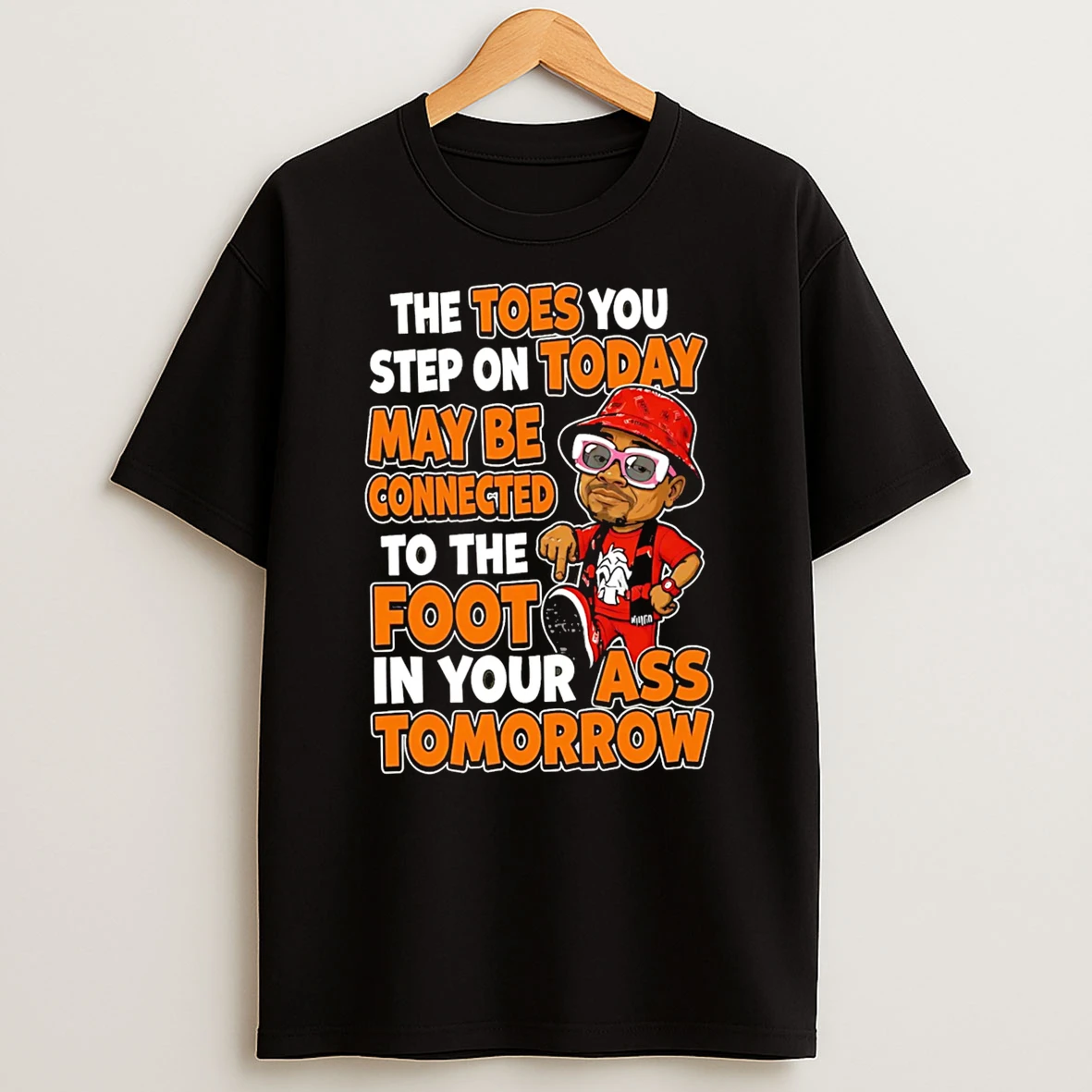 Officials The Toes You Step On Today May Be Connected To The Foot In Your Ass Tomorrow Premium T Shirt Sweatshirt Hoodie