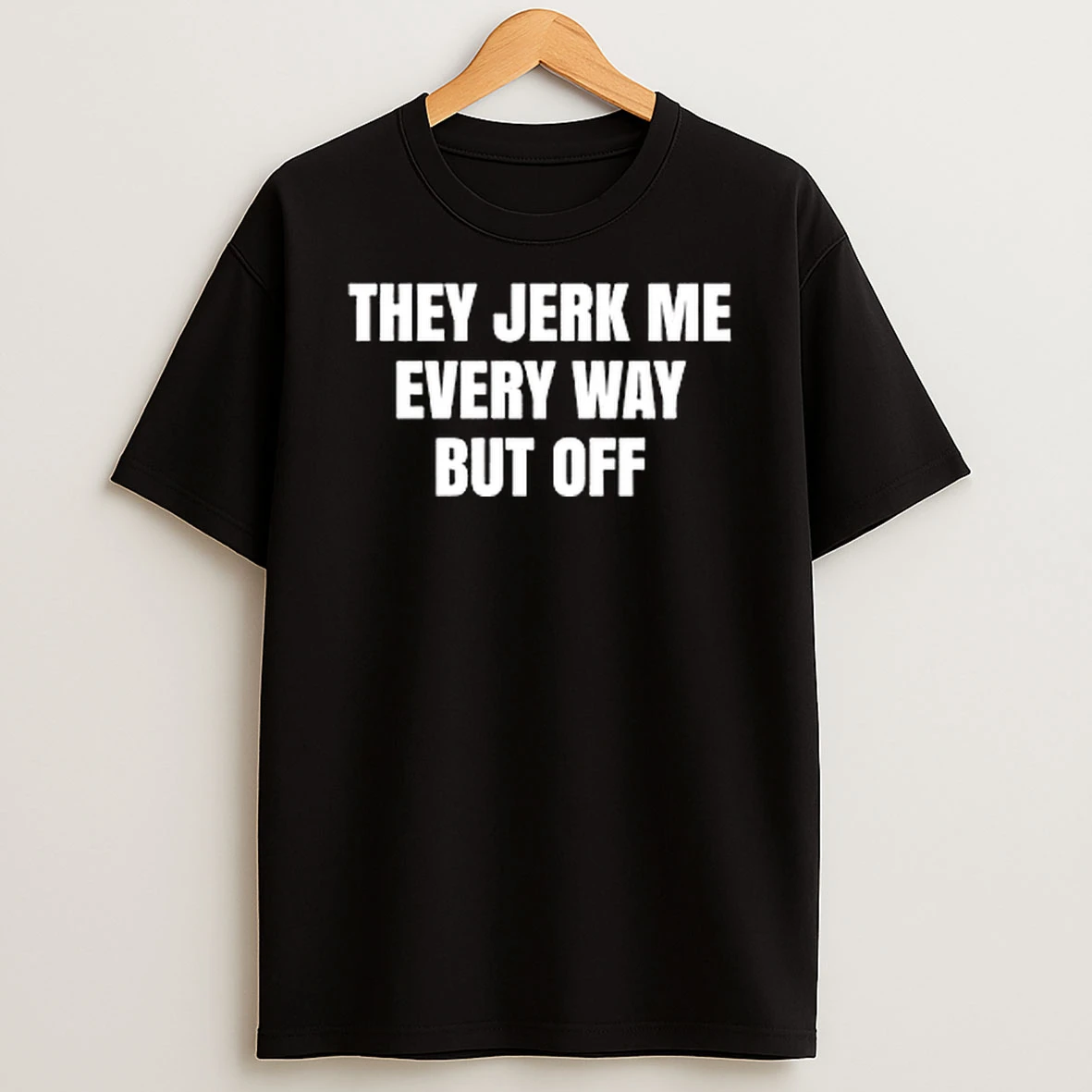 Officials They Jerk Me Every Way But Off White Bold Text Typography Black Background T Shirt Sweatshirt