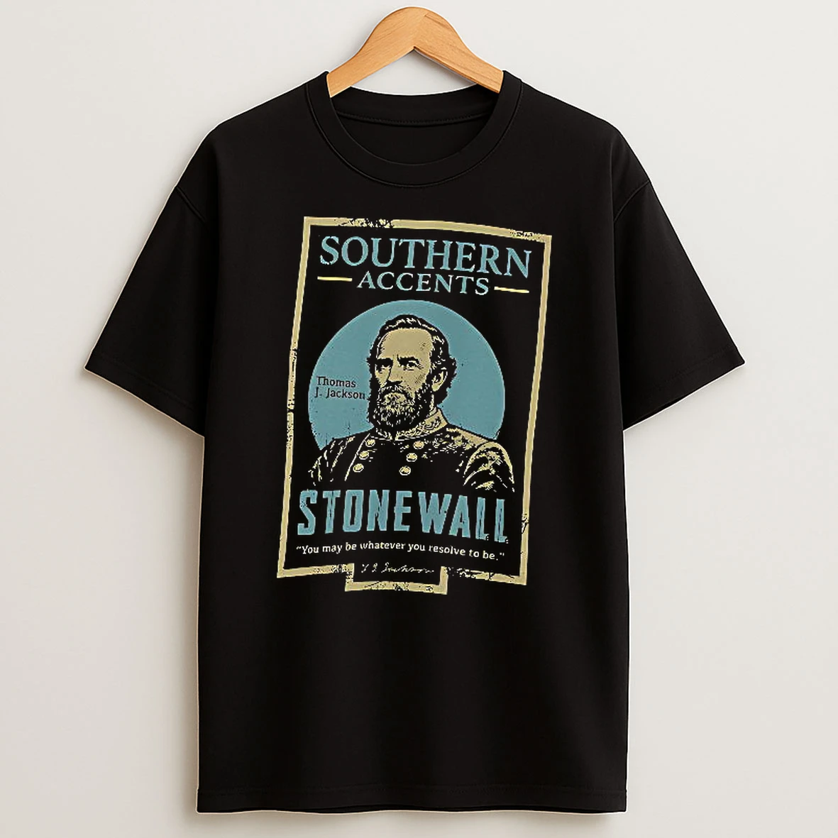 Officials Thomas J Jackson Stonewall Southern Accents You May Be Whatever You Resolve T Shirt Sweatshirt