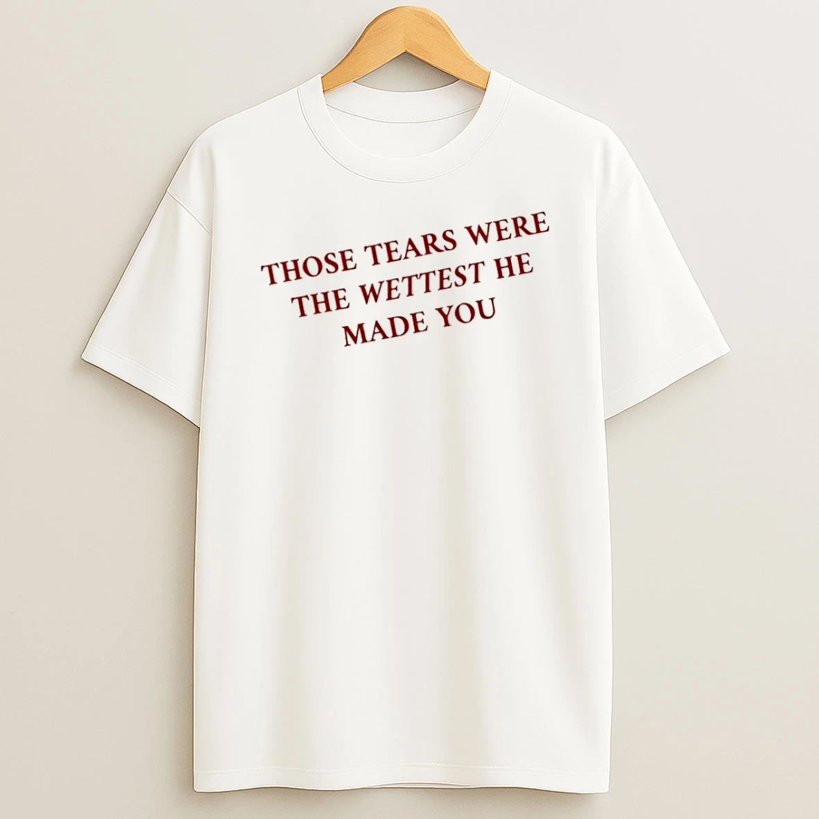 Officials Those Tears Were The Wettest He Made You Move On Quote Premium T Shirt Sweatshirt Hoodie