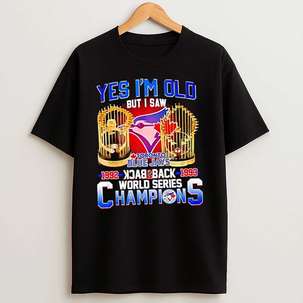 Officials Toronto Blue Jays 1992 1993 Back To Back World Series Champions Yes I Am Old Premium T Shirt Sweatshirt Hoodie