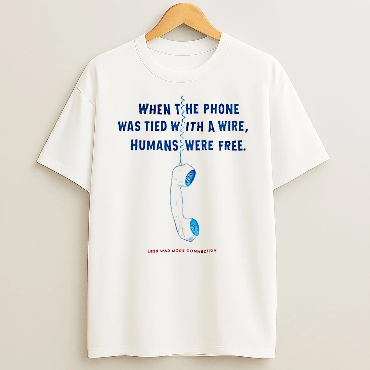 Officials When The Phone Was Tied With A Wire Humans Were Free Less War More Connection Premium T Shirt Sweatshirt Hoodie