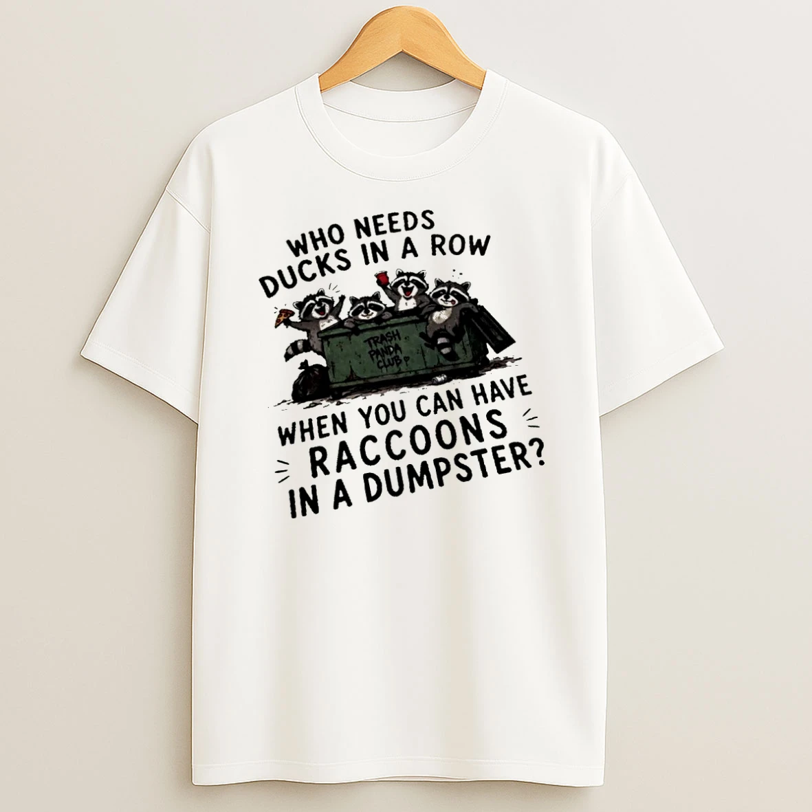 Officials Who Needs Ducks In A Row When You Can Have Raccoons In A Dumpster Trash Panda Club T Shirt Sweatshirt