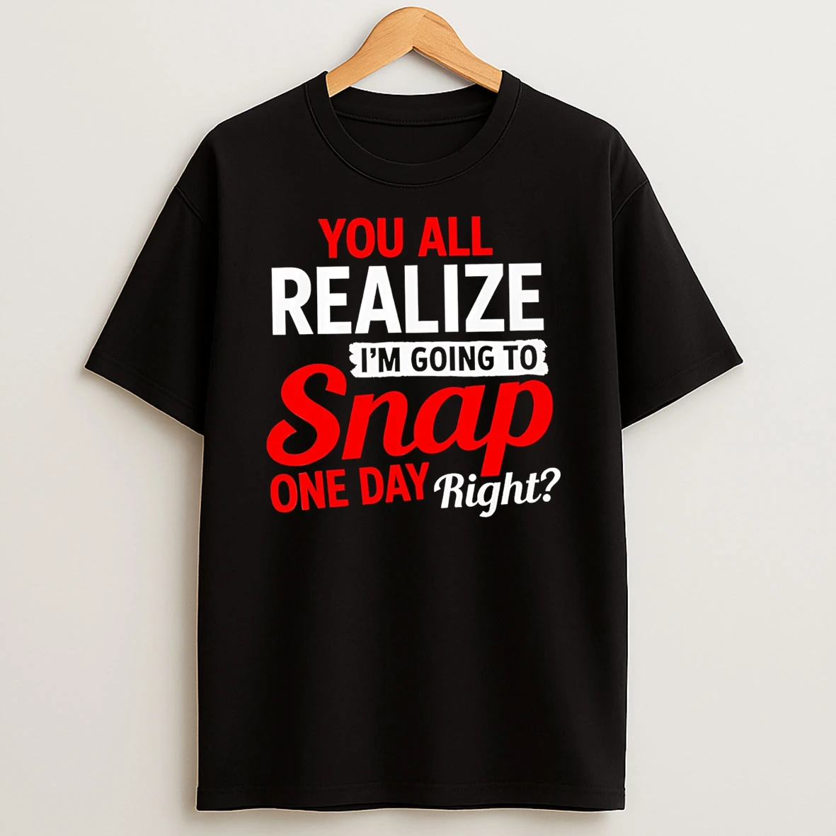 Officials You All Realize Im Going To Snap One Day Right T Shirt Sweatshirt