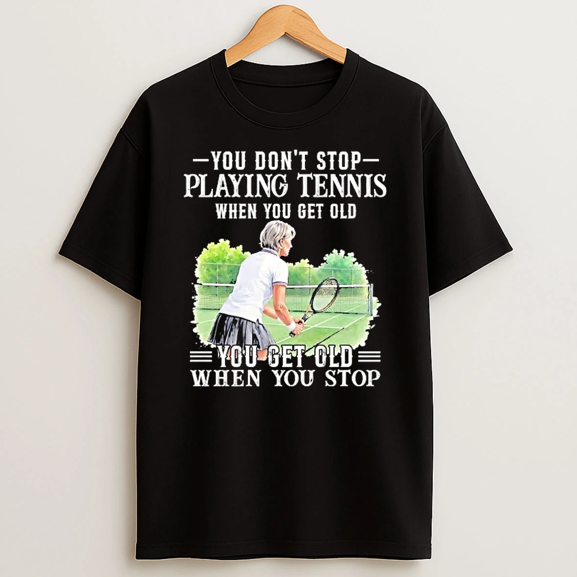 Officials You Dont Stop Playing Tennis When Get Old Senior Female Player Racket Court T Shirt Sweatshirt