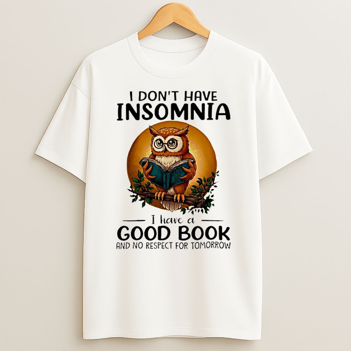 Original I Dont Have Insomnia I Have A Good Book And No Respect For Tomorrow Reading Owl T Shirt