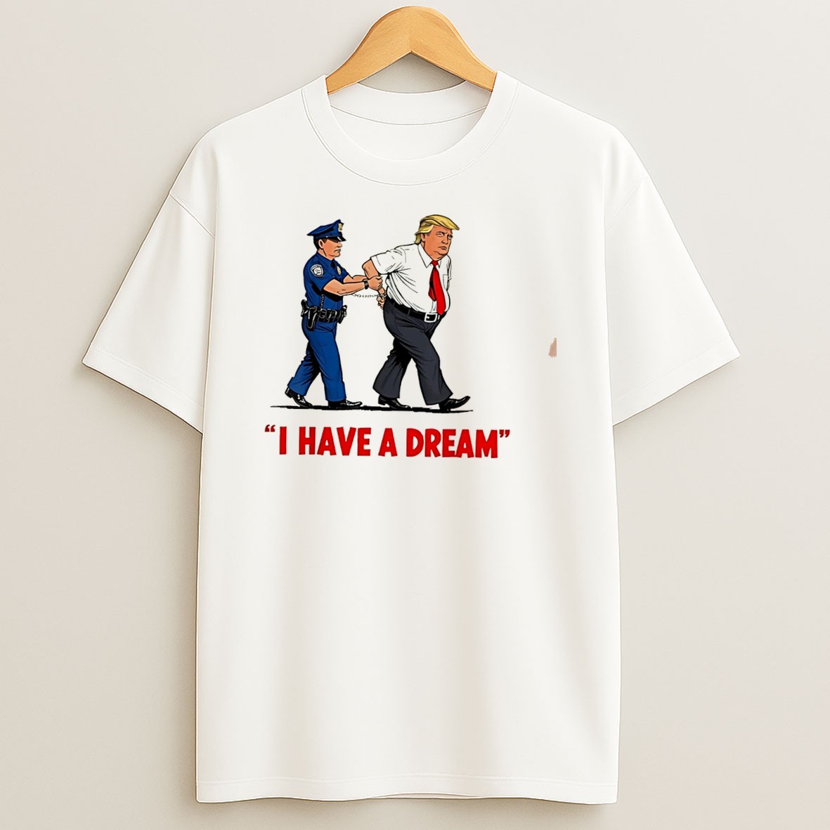 Original I Have A Dream Trump Got Caught Graphic Tee T Shirt