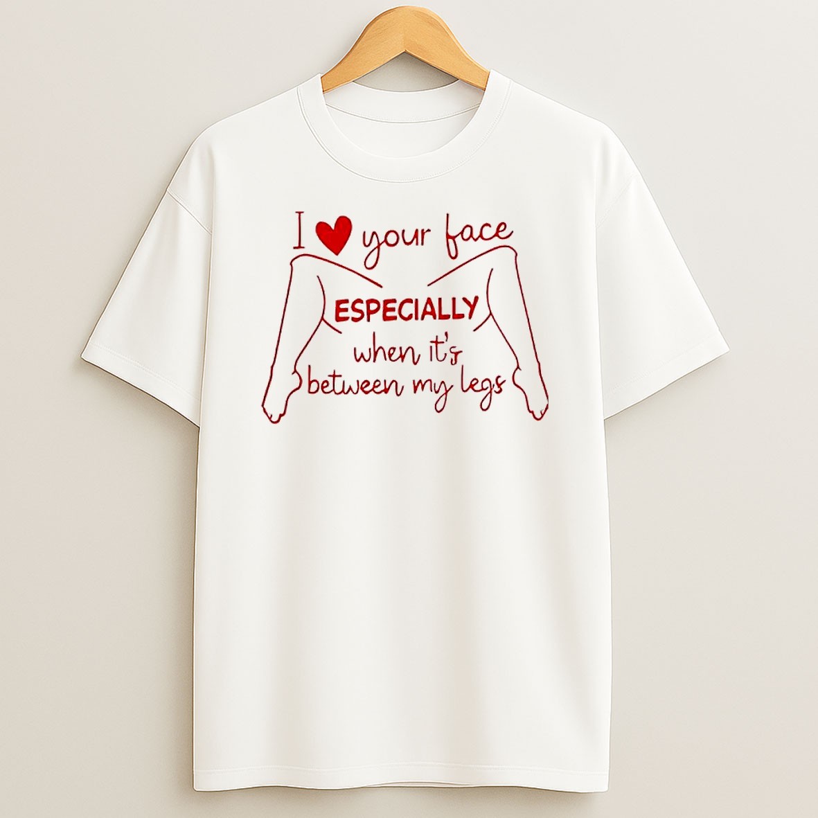 Original I Love Your Face Especially When It Is Between My Legs Funny T Shirt