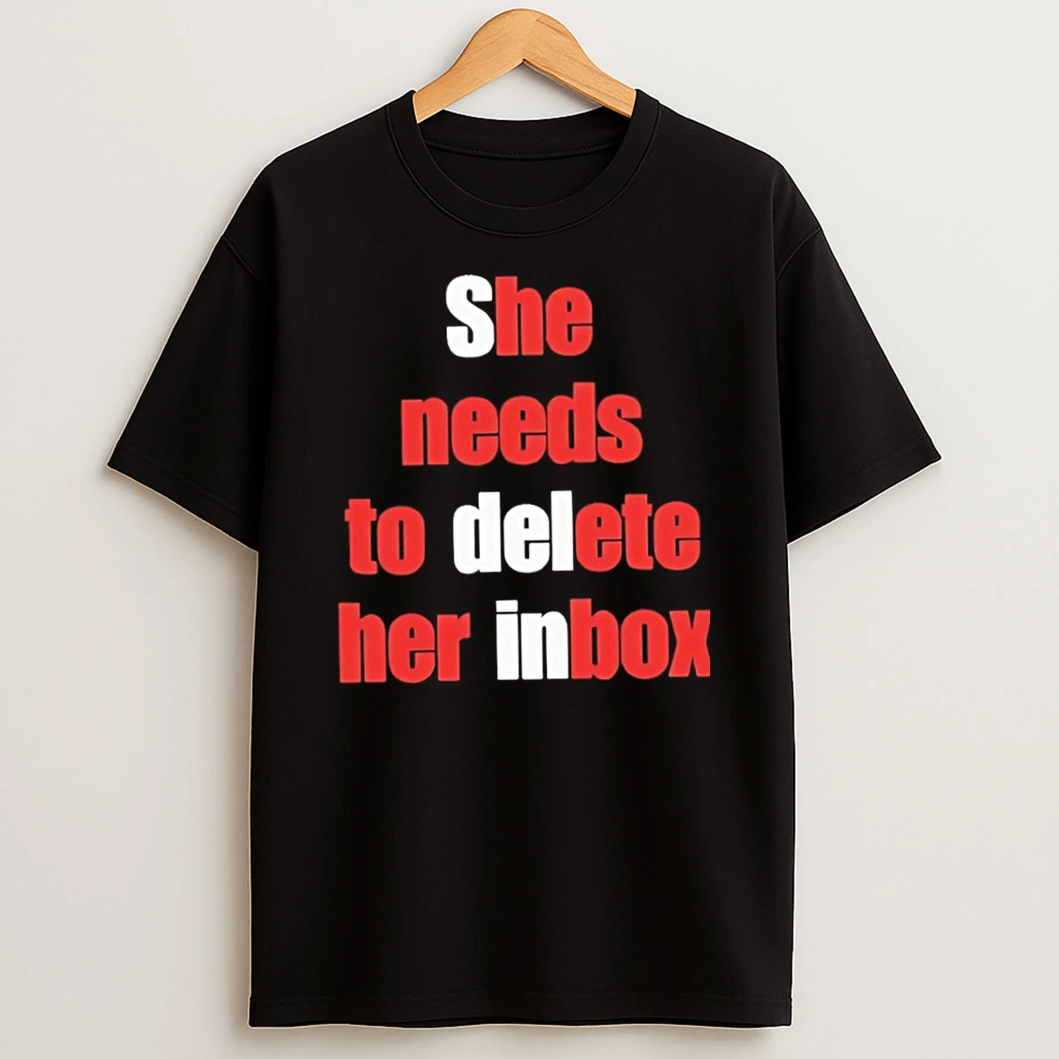 She Needs To Delete Her Inbox T Shirt