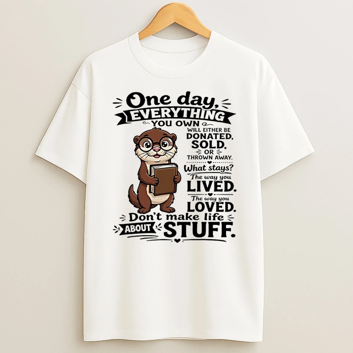 Squirrel One Day Everything You Own Will Be Donated Sold Or Thrown Away Dont Make Life About Stuff T Shirt