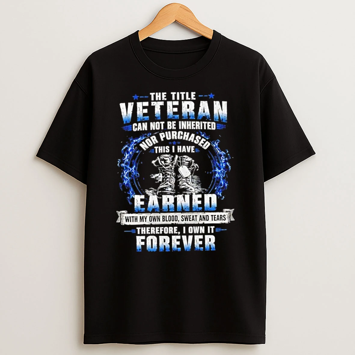 The Veteran Title Cannot Be Inherited Nor Purchased Earned Forever T Shirt