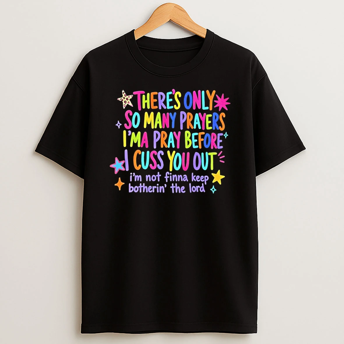 Theres Only So Many Prayers Ima Pray Before I Cuss You Out T Shirt
