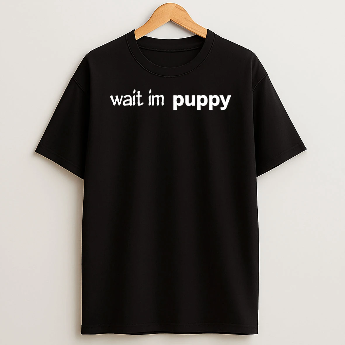 Wait Im Puppy T Shirt