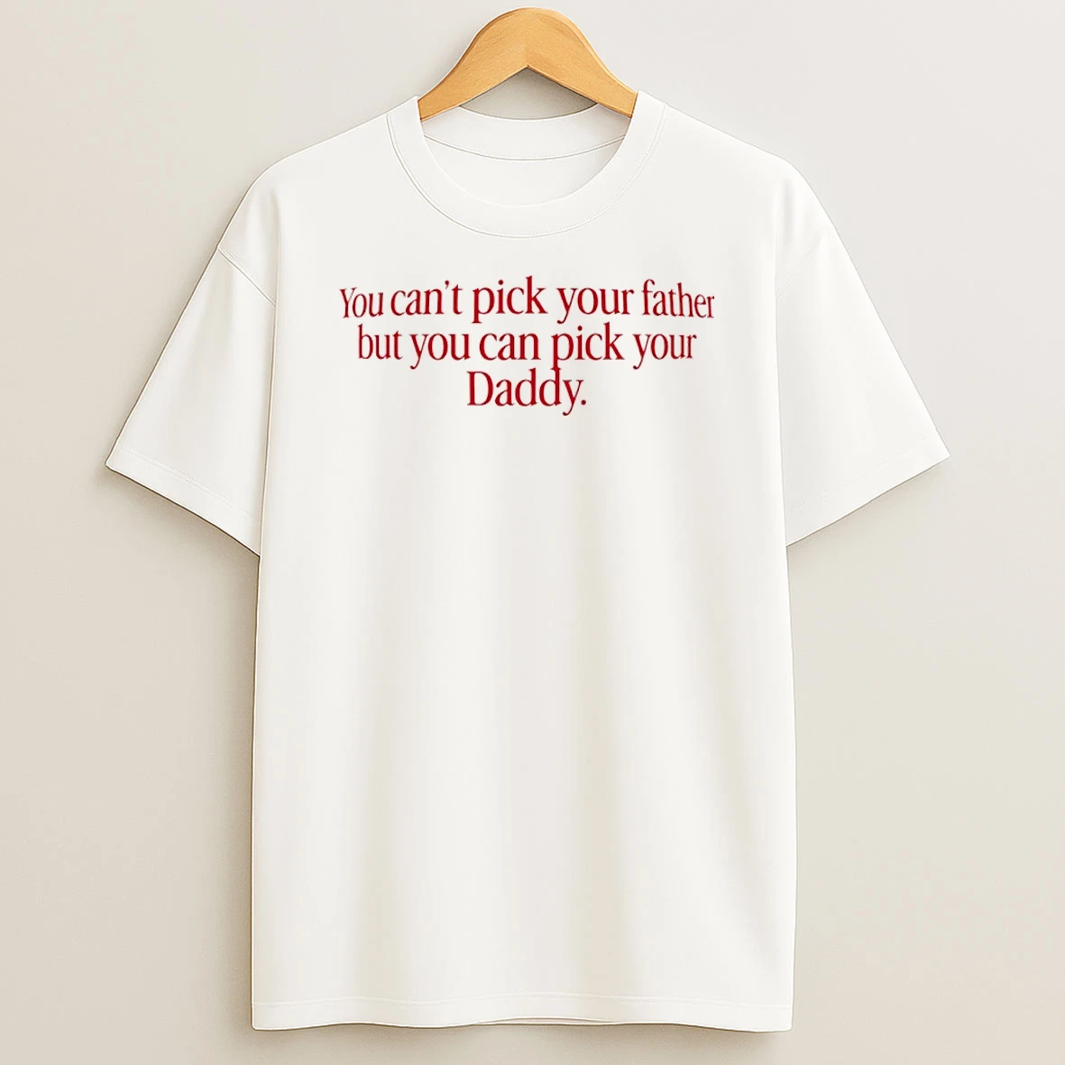 You Cant Pick Your Father But You Can Pick Your Daddy T Shirt