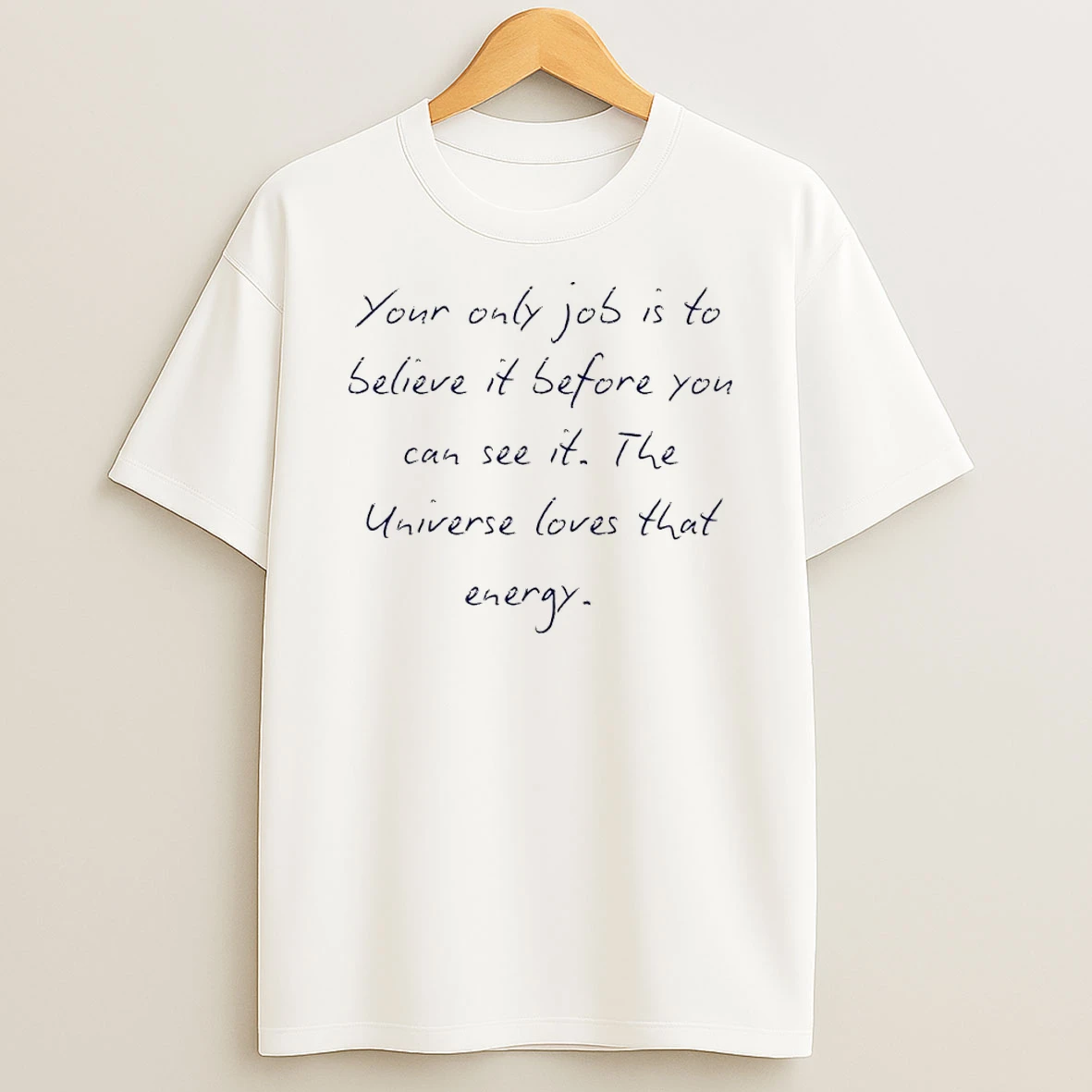 Your Only Job Is To Believe It Before You Can See It The Universe Loves That Energy T Shirt