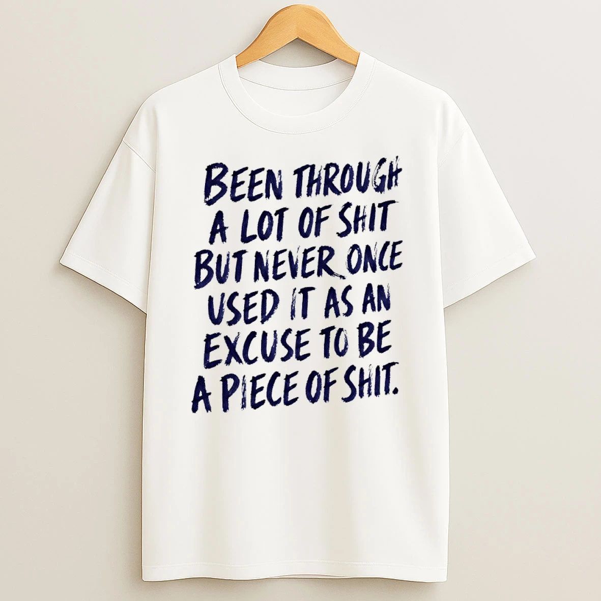 Wjdrtn6b Been Through A Lot Of Shit But Never Once Used It As An Excuse To Be A Piece Of Shit T Shirt