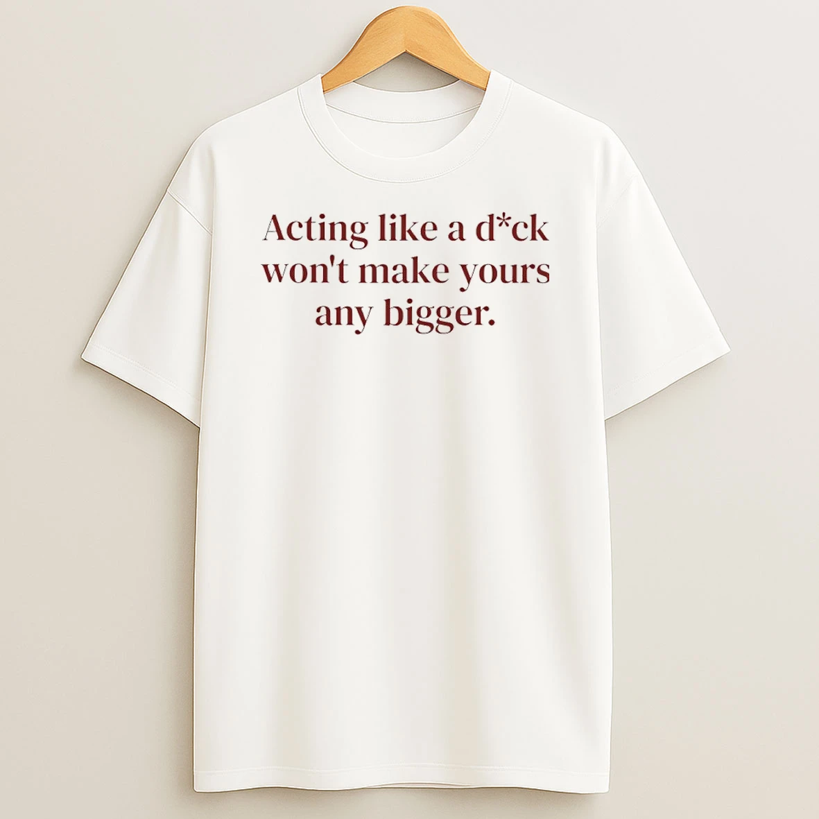 Classic Acting Like A Dick Wont Make Yours Any Bigger T Shirt