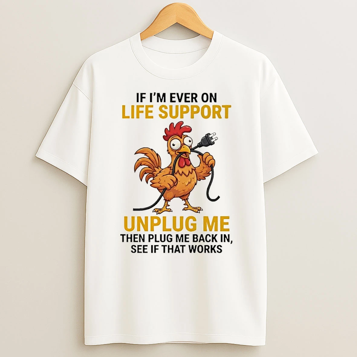 Classic Chicken Gag Gift If Im Ever On Life Support Unplug Me Then Plug Back In T Shirt