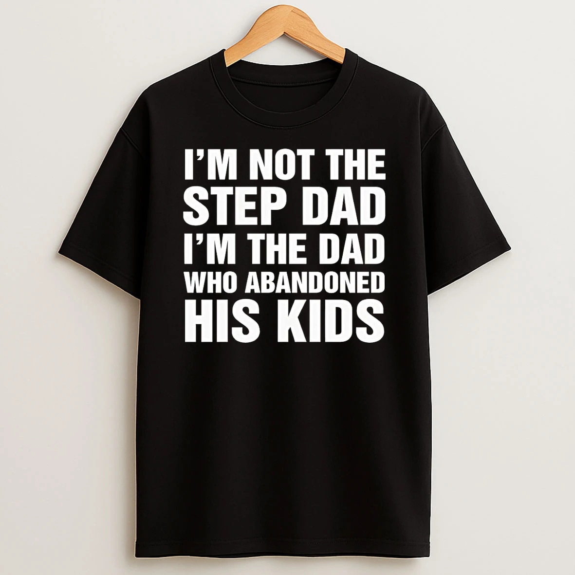Classic Funny Im Not The Step Dad Im The Dad Who Abandoned His Kids T Shirt