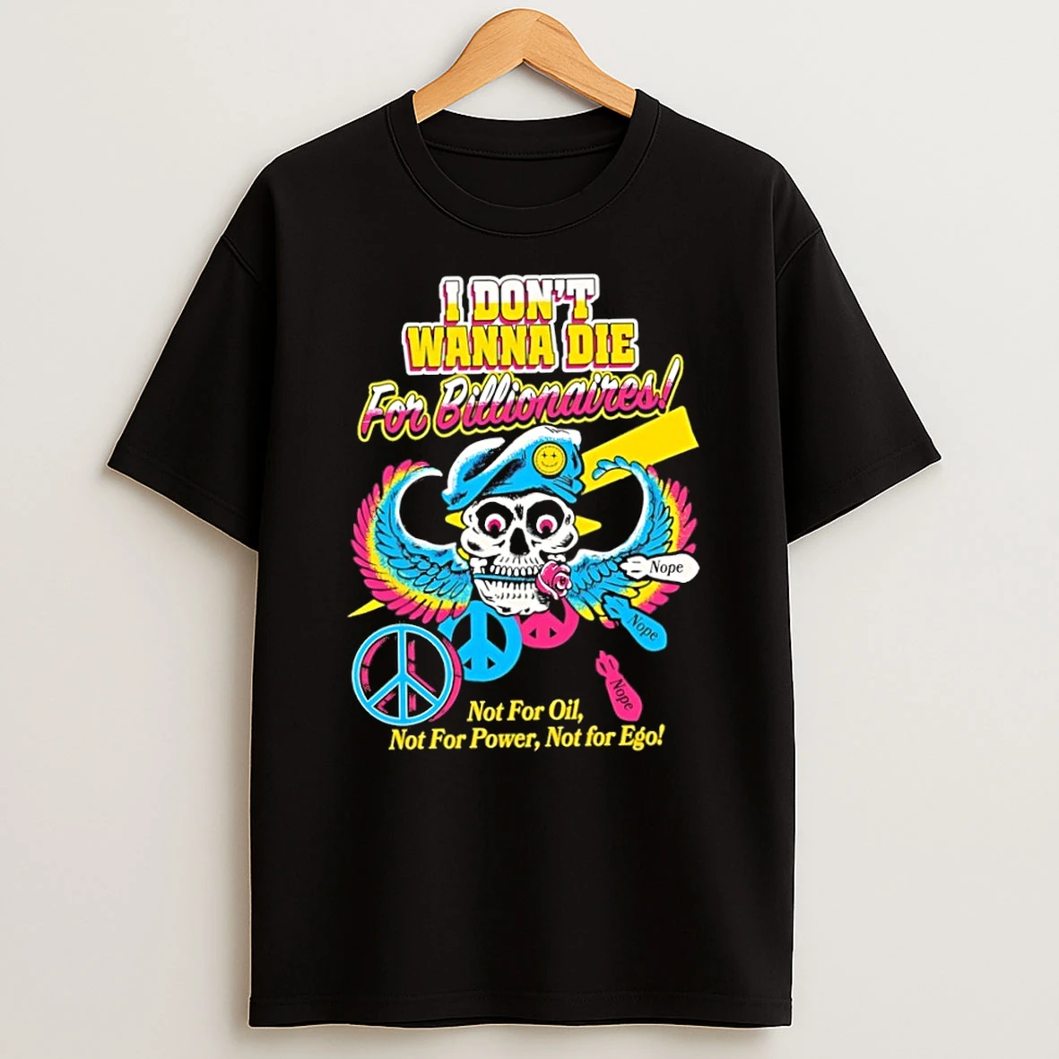 Classic I Dont Wanna Die For Billionaires Not For Oil Not For Power Not For Ego T Shirt