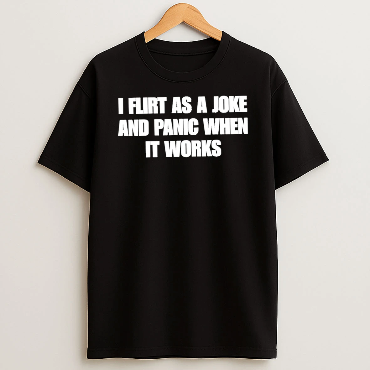 Classic I Flirt As A Joke And Panic When It Works T Shirt