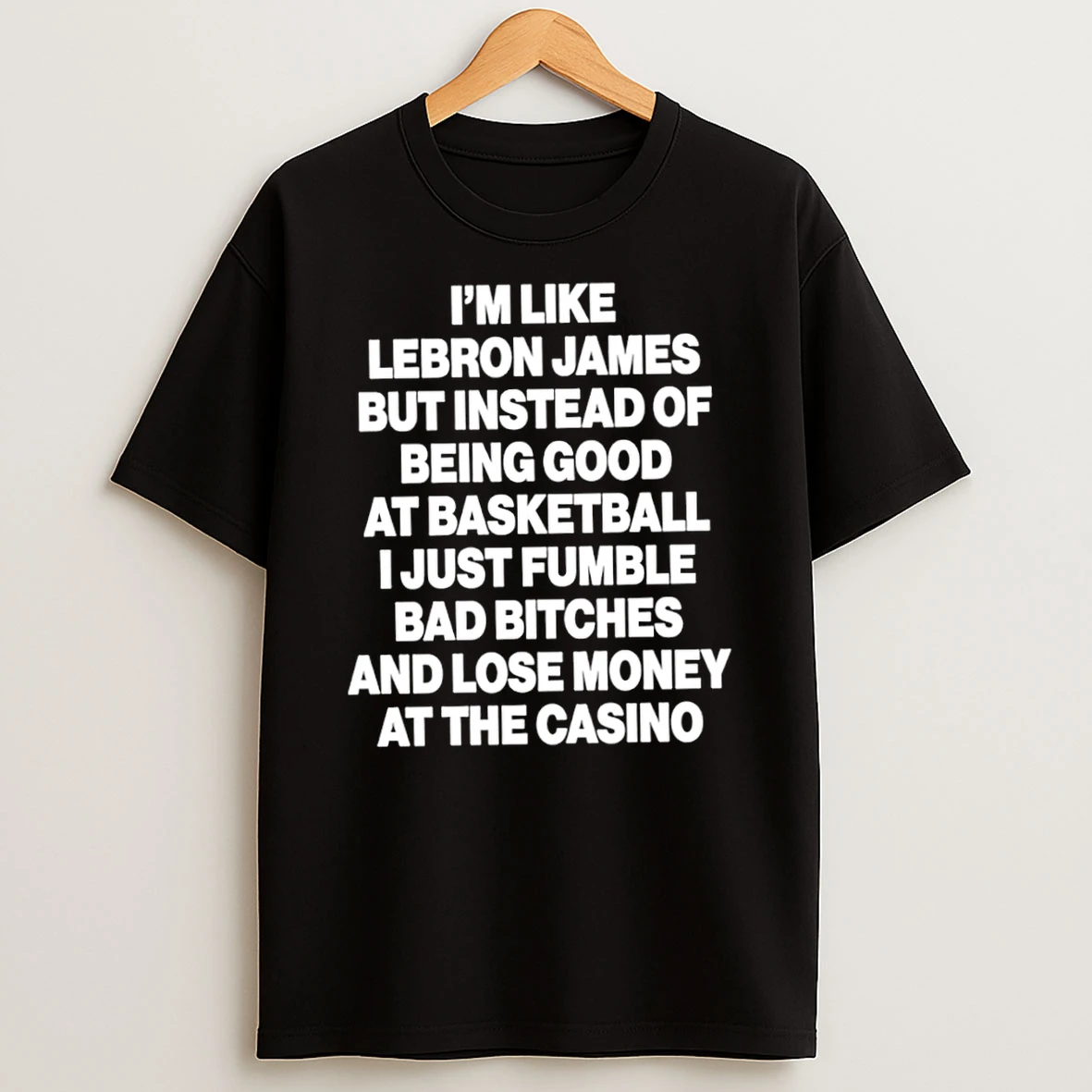 Classic Im Like Lebron James But Instead Of Being Good At Basketball I Just Fumble Bad Bitches T Shirt