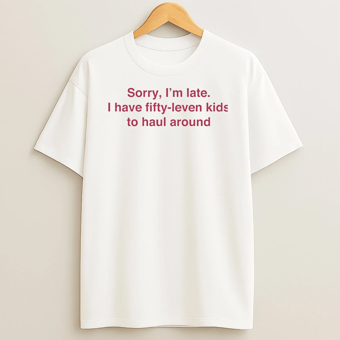 Classic Sorry Im Late I Have Fifty Eleven Kids To Haul Around T Shirt