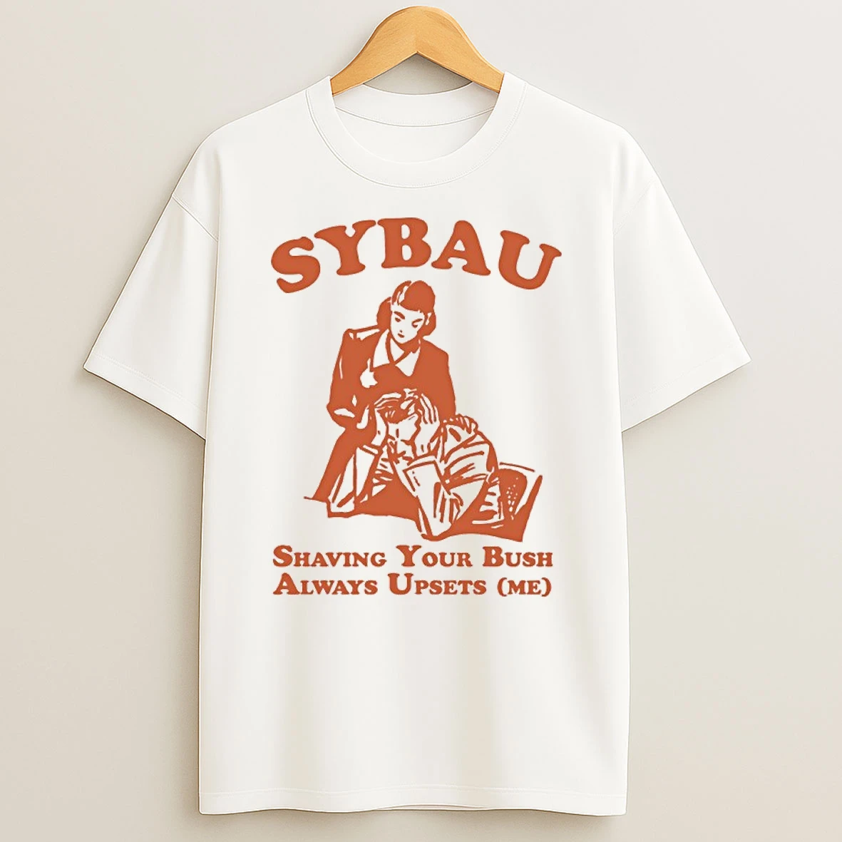 Classic Sybau Shaving Your Bush Always Upsets Me T Shirt