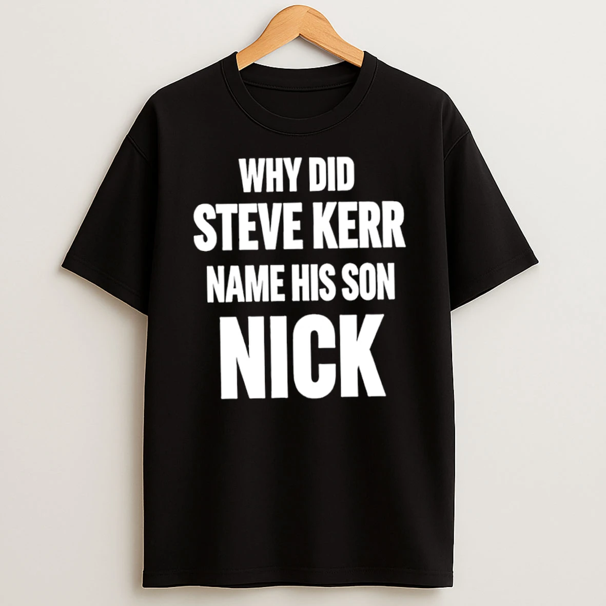 Classic Why Did Steve Kerr Name His Son Nick T Shirt